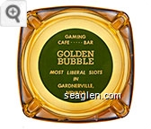 Gaming, Cafe . . . . .Bar, Golden Bubble, Most Liberal Slots in Gardnerville, Nevada - White on green imprint Glass Ashtray