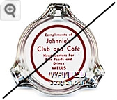 Compliments of Johnnie's Club and Cafe, Headquarters for Fine Foods and Drinks, Wells, Nevada - Red imprint Glass Ashtray