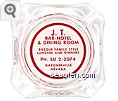 J. T. Bar - Hotel & Dining Room, Basque Family Style Lunches and Dinners, PH. SU 2-2074, Gardnerville, Nevada - Red on white imprint Glass Ashtray