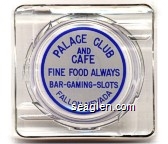 Palace Club and Cafe, Fine Food Always, Bar - Gaming - Slots, Fallon, Nevada - Blue on white imprint Glass Ashtray