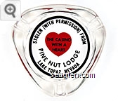 Stolen (With Permission) From Pine Nut Lodge, Lake Topaz, Nevada, The Casino With a Heart - Red and black imprint Glass Ashtray