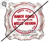 Hiways - 40 - 93, Ranch House, Cafe - Bar - Casino, Wells - Nevada, Ray and Effie Holmes, Prop. - Red imprint Glass Ashtray