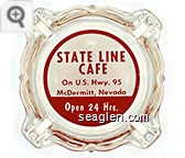 State Line Cafe, On U.S. Hwy. 95, McDermitt, Nevada, Open 24 Hrs. - Red on white imprint Glass Ashtray